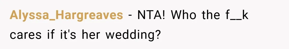 Alyssa_Hargreaves − NTA! Who the f__k cares if it's her wedding?