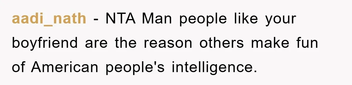 aadi_nath − NTA Man people like your boyfriend are the reason others make fun of American people's intelligence.