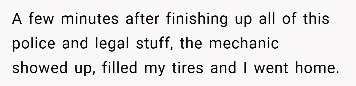 A few minutes after finishing up all of this police and legal stuff, the mechanic showed up, filled my tires and I went home.