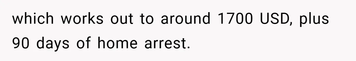 which works out to around 1700 USD, plus 90 days of home arrest.