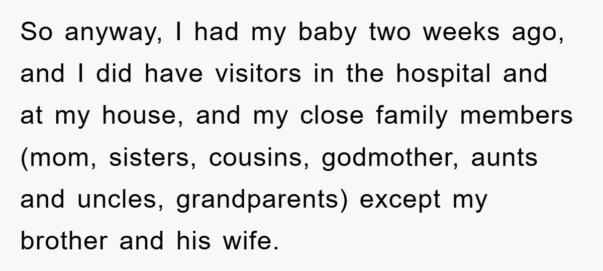 So anyway, I had my baby two weeks ago, and I did have visitors in the hospital and at my house, and my close family members (mom, sisters, cousins, godmother,...