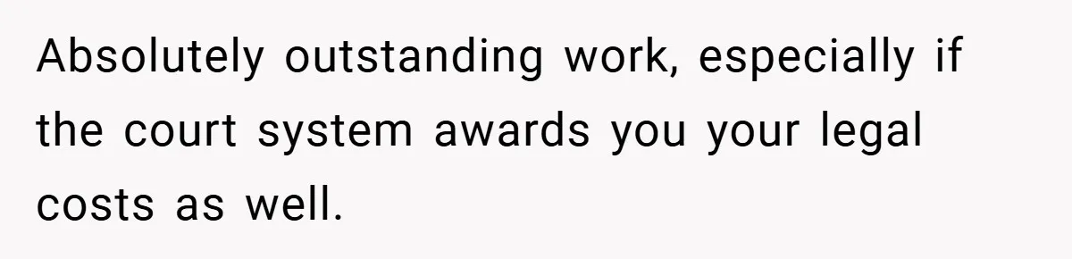 Absolutely outstanding work, especially if the court system awards you your legal costs as well.