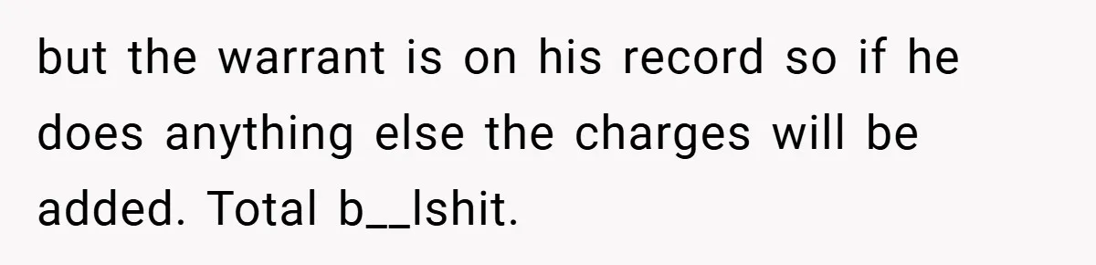 but the warrant is on his record so if he does anything else the charges will be added. Total b__lshit.