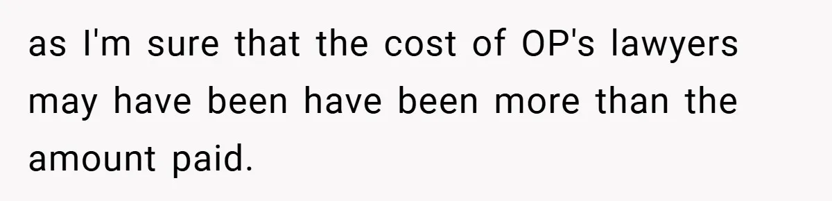 as I'm sure that the cost of OP's lawyers may have been have been more than the amount paid.