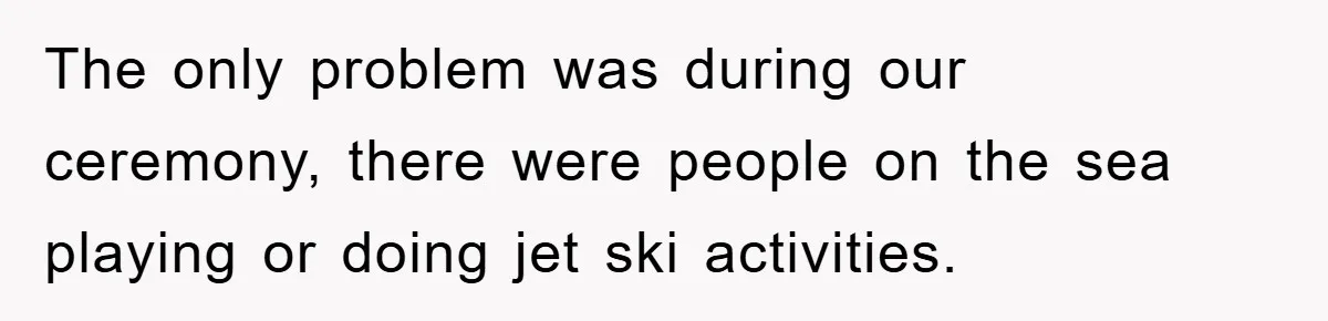 Bridezilla Demands Strangers Vanish From Public Beach Wedding Photos During Busy Cancun Ceremony The only problem was during our ceremony, there were people on the sea playing or doing jet ski activities.