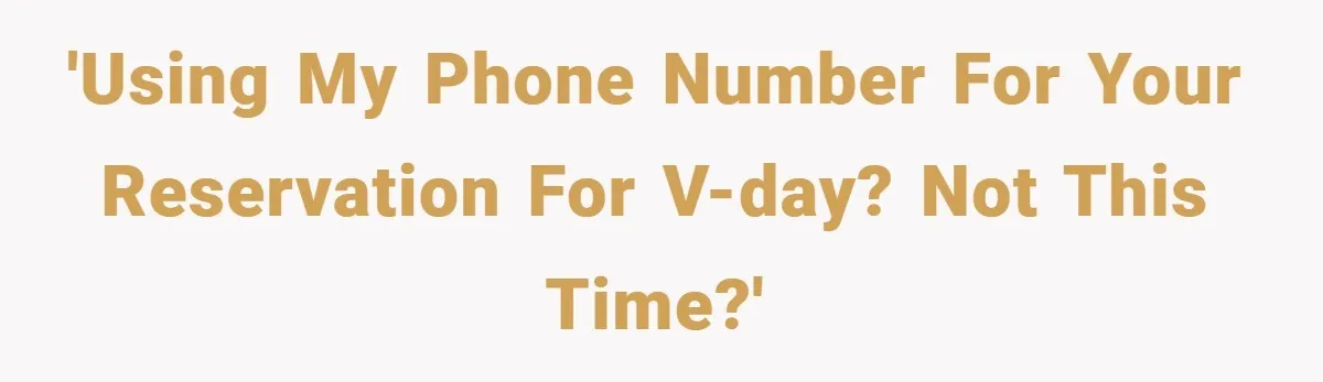 'Using my phone number for your reservation for V-Day? Not this time?'
