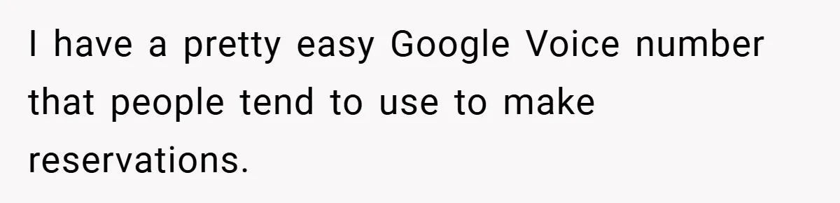 I have a pretty easy Google Voice number that people tend to use to make reservations.