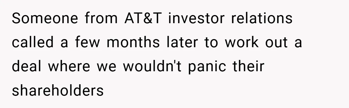 Someone from AT&T investor relations called a few months later to work out a deal where we wouldn't panic their shareholders