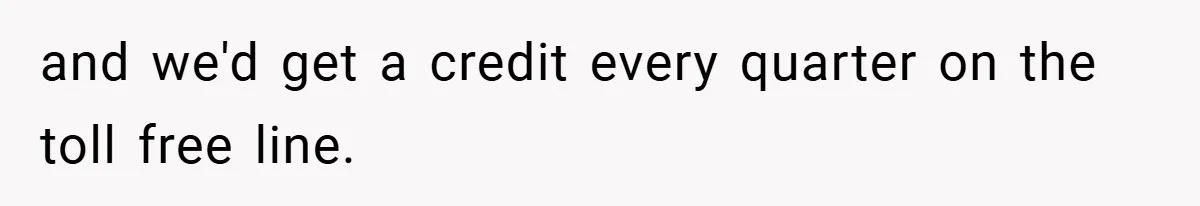 and we'd get a credit every quarter on the toll free line.