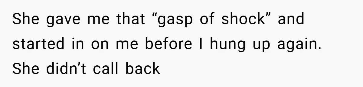 She gave me that “gasp of shock” and started in on me before I hung up again. She didn’t call back