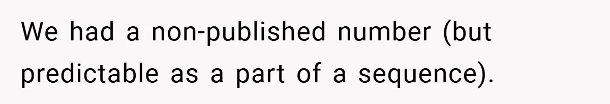 We had a non-published number (but predictable as a part of a sequence).