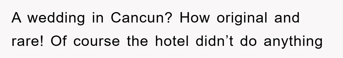 Bridezilla Demands Strangers Vanish From Public Beach Wedding Photos During Busy Cancun Ceremony A wedding in Cancun? How original and rare! Of course the hotel didn’t do anything