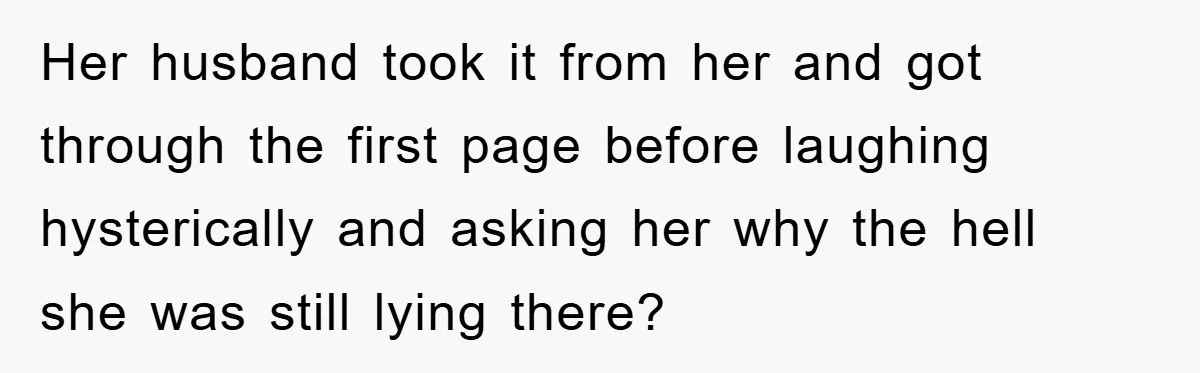 Her husband took it from her and got through the first page before laughing hysterically and asking her why the hell she was still lying there?