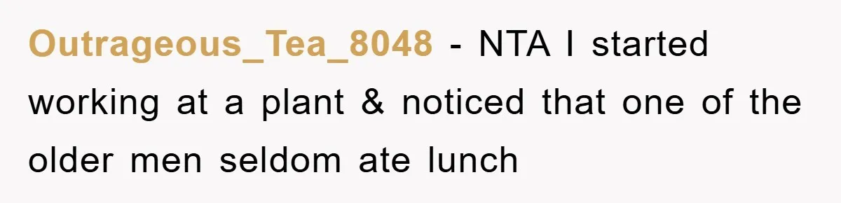 Outrageous_Tea_8048 − NTA I started working at a plant & noticed that one of the older men seldom ate lunch