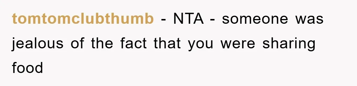 tomtomclubthumb − NTA - someone was jealous of the fact that you were sharing food