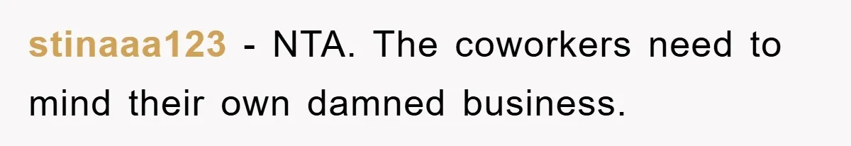 stinaaa123 − NTA. The coworkers need to mind their own damned business.