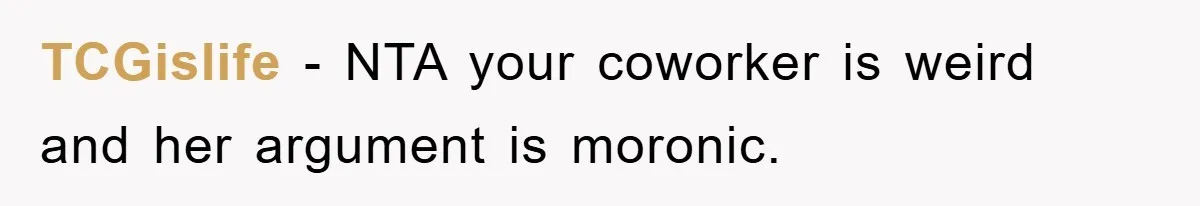 TCGislife − NTA your coworker is weird and her argument is moronic.