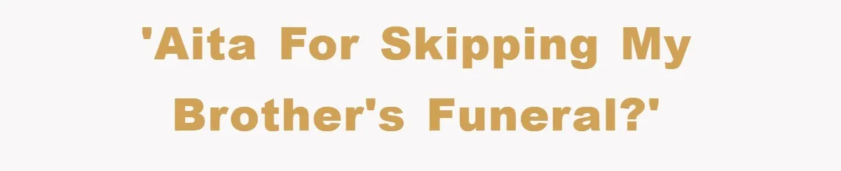 Family Drama Erupts When Sister Chooses Not To Attend Brother’s Funeral After A Lifetime Of Neglect 'AITA for skipping my brother's funeral?'