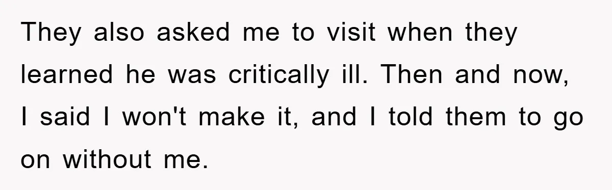 Family Drama Erupts When Sister Chooses Not To Attend Brother’s Funeral After A Lifetime Of Neglect They also asked me to visit when they learned he was critically ill. Then and now, I said I won't make it, and I told them to go on without...