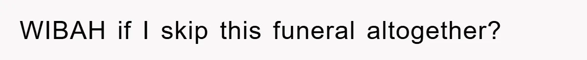 Family Drama Erupts When Sister Chooses Not To Attend Brother’s Funeral After A Lifetime Of Neglect WIBAH if I skip this funeral altogether?