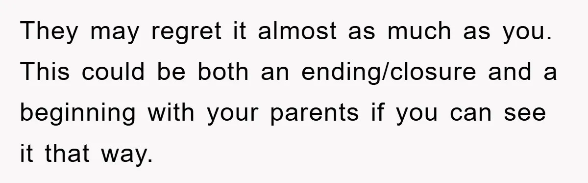 Family Drama Erupts When Sister Chooses Not To Attend Brother’s Funeral After A Lifetime Of Neglect They may regret it almost as much as you. This could be both an ending/closure and a beginning with your parents if you can see it that way.