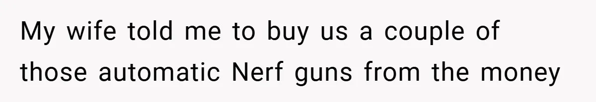 Brother And Sister-In-Law Told To Buy Expensive Gifts For Christmas, So They Bought The Most Annoying Toys Instead My wife told me to buy us a couple of those automatic Nerf guns from the money