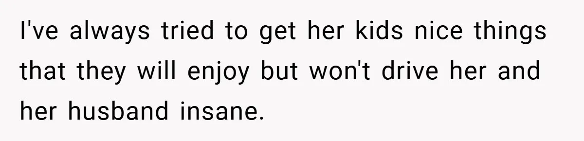 Brother And Sister-In-Law Told To Buy Expensive Gifts For Christmas, So They Bought The Most Annoying Toys Instead I've always tried to get her kids nice things that they will enjoy but won't drive her and her husband insane.