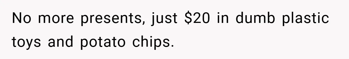 Brother And Sister-In-Law Told To Buy Expensive Gifts For Christmas, So They Bought The Most Annoying Toys Instead No more presents, just $20 in dumb plastic toys and potato chips.