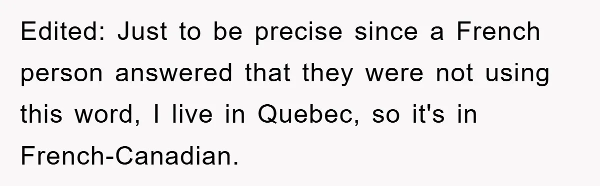 Edited: Just to be precise since a French person answered that they were not using this word, I live in Quebec, so it's in French-Canadian.