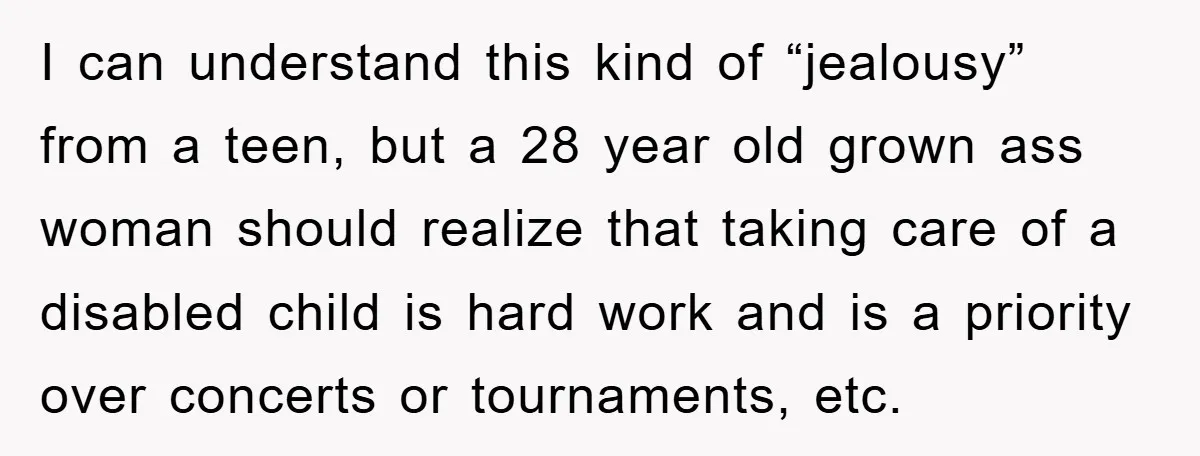 Family Drama Erupts When Sister Chooses Not To Attend Brother’s Funeral After A Lifetime Of Neglect I can understand this kind of “jealousy” from a teen, but a 28 year old grown ass woman should realize that taking care of a disabled child is hard work...
