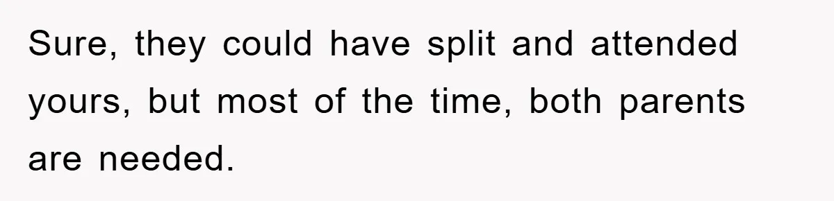 Family Drama Erupts When Sister Chooses Not To Attend Brother’s Funeral After A Lifetime Of Neglect Sure, they could have split and attended yours, but most of the time, both parents are needed.