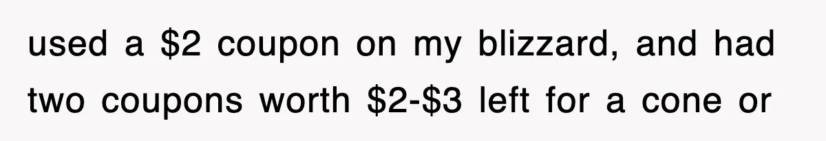 Employee Turns Blockbuster’s Upsell Trick Into Charity Hack, Raises Thousands Right Under Their Nose used a $2 coupon on my blizzard, and had two coupons worth $2-$3 left for a cone or