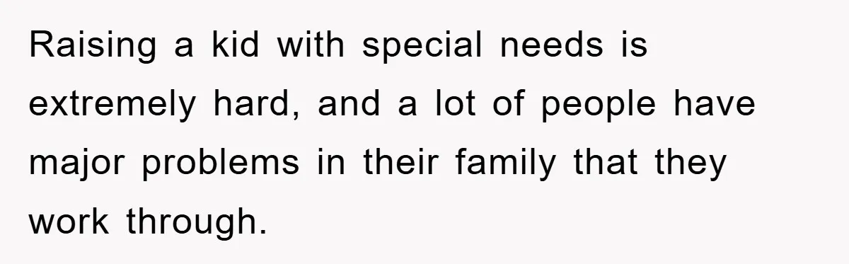 Family Drama Erupts When Sister Chooses Not To Attend Brother’s Funeral After A Lifetime Of Neglect Raising a kid with special needs is extremely hard, and a lot of people have major problems in their family that they work through.