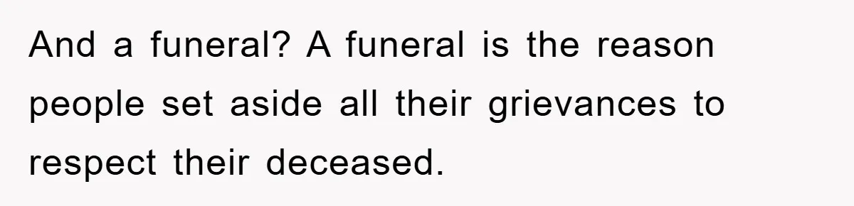 Family Drama Erupts When Sister Chooses Not To Attend Brother’s Funeral After A Lifetime Of Neglect And a funeral? A funeral is the reason people set aside all their grievances to respect their deceased.