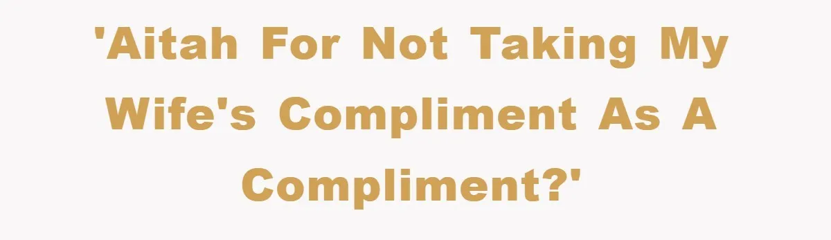 'AITAH for not taking my wife's compliment as a compliment?'
