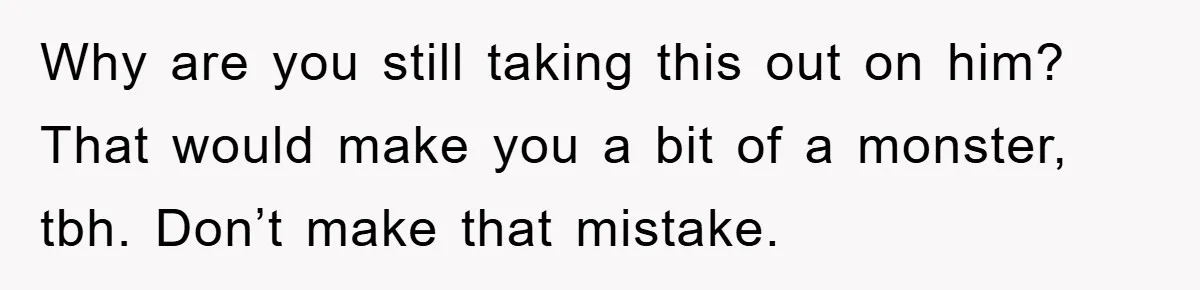 Family Drama Erupts When Sister Chooses Not To Attend Brother’s Funeral After A Lifetime Of Neglect Why are you still taking this out on him? That would make you a bit of a monster, tbh. Don’t make that mistake.