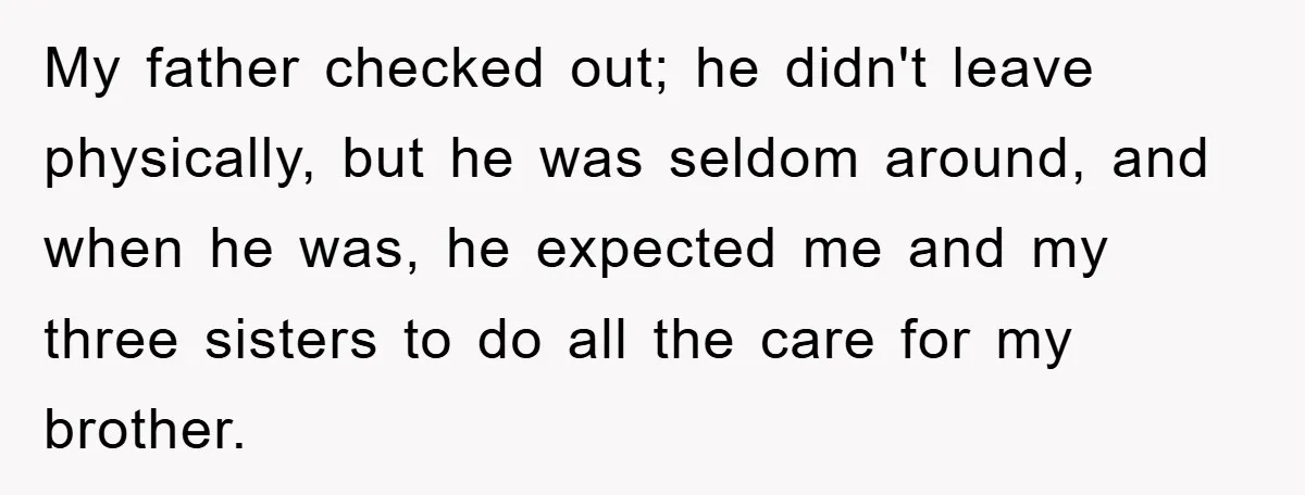 Family Drama Erupts When Sister Chooses Not To Attend Brother’s Funeral After A Lifetime Of Neglect My father checked out; he didn't leave physically, but he was seldom around, and when he was, he expected me and my three sisters to do all the care for...