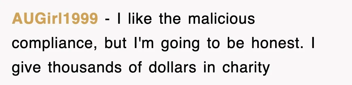 Employee Turns Blockbuster’s Upsell Trick Into Charity Hack, Raises Thousands Right Under Their Nose AUGirl1999 − I like the malicious compliance, but I'm going to be honest. I give thousands of dollars in charity