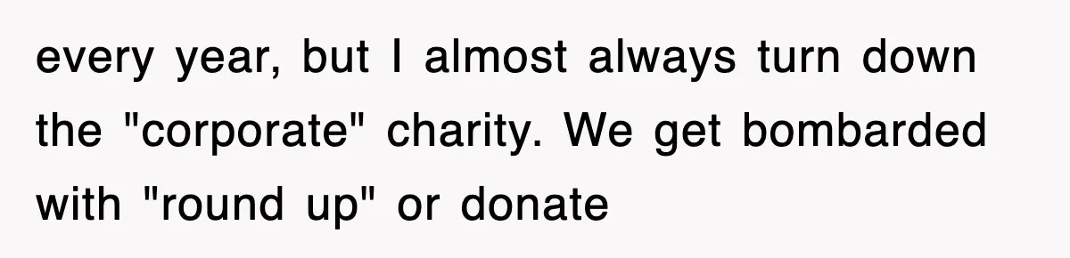 Employee Turns Blockbuster’s Upsell Trick Into Charity Hack, Raises Thousands Right Under Their Nose every year, but I almost always turn down the "corporate" charity. We get bombarded with "round up" or donate