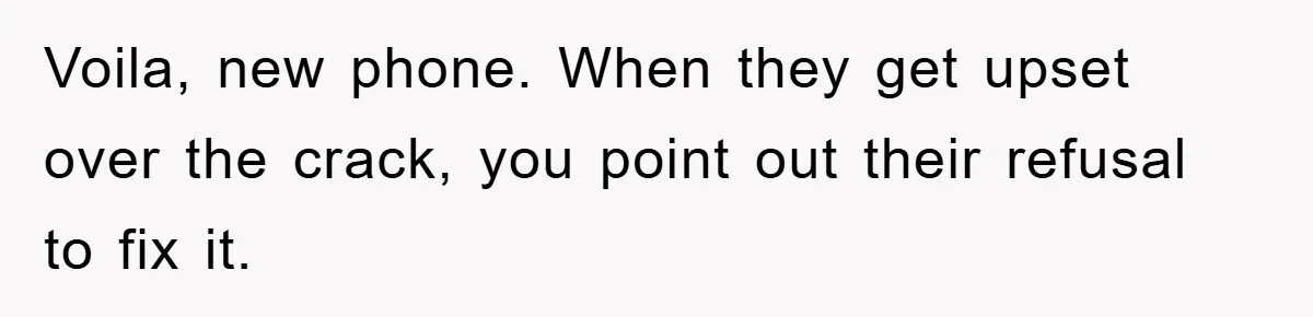 Voila, new phone. When they get upset over the crack, you point out their refusal to fix it.