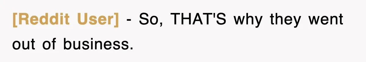 [Reddit User] − So, THAT'S why they went out of business.