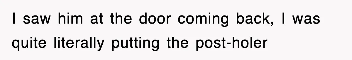 Dad Says “Keep Digging Until I Get Back”, Tween Son Takes It Literally And Builds A Five-Foot Hole I saw him at the door coming back, I was quite literally putting the post-holer