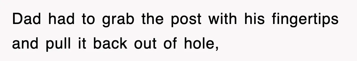 Dad Says “Keep Digging Until I Get Back”, Tween Son Takes It Literally And Builds A Five-Foot Hole Dad had to grab the post with his fingertips and pull it back out of hole,