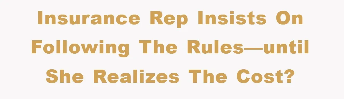 Insurance Rep Insists on Following the Rules—Until She Realizes the Cost?