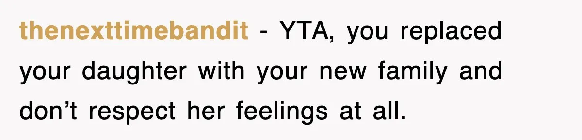 thenexttimebandit - YTA, you replaced your daughter with your new family and don’t respect her feelings at all.