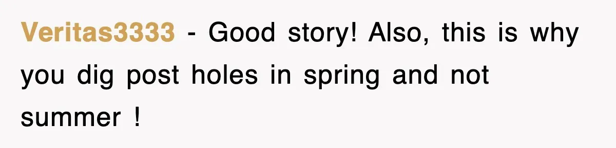 Dad Says “Keep Digging Until I Get Back”, Tween Son Takes It Literally And Builds A Five-Foot Hole Veritas3333 − Good story! Also, this is why you dig post holes in spring and not summer !