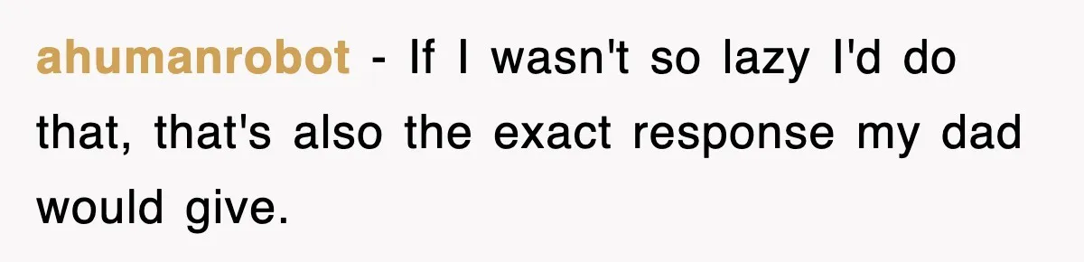 Dad Says “Keep Digging Until I Get Back”, Tween Son Takes It Literally And Builds A Five-Foot Hole ahumanrobot − If I wasn't so lazy I'd do that, that's also the exact response my dad would give.