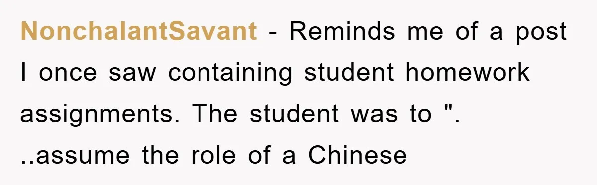 The Irony: Religious School Teacher Asked for an 'Alien Perspective' Then Punished Creativity NonchalantSavant - Reminds me of a post I once saw containing student homework assignments. The student was to ". ..assume the role of a Chinese