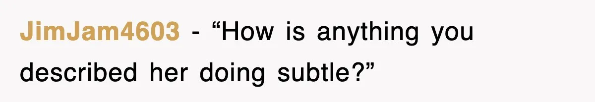 JimJam4603 - “How is anything you described her doing subtle?”