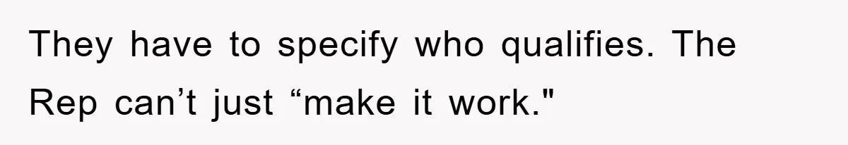 They have to specify who qualifies. The Rep can’t just “make it work."